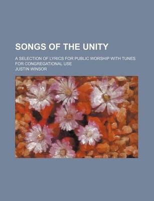 Book cover for Songs of the Unity; A Selection of Lyrics for Public Worship with Tunes for Congregational Use