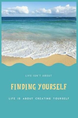 Cover of Life Isn't about Finding Yourself Life Is about Creating Yourself