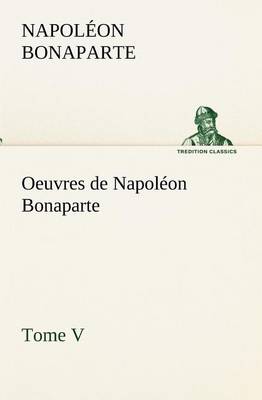 Book cover for Oeuvres de Napoléon Bonaparte, Tome V.