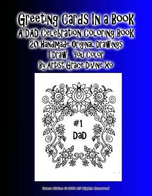 Book cover for Greeting Cards In a Book A DAD Celebration Coloring Book 20 Handmade Original Drawings I Draw, You Color By Artist Grace Divine xo