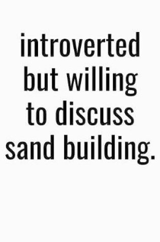 Cover of Introverted But Willing To Discuss Sand Building