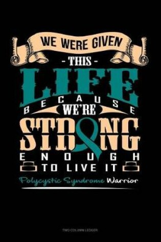Cover of We Were Given This Life Because We're Strong Enough to Live It - Polycystic Syndrome Warrior