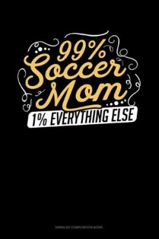 Cover of 99% Soccer Mom 1% Everything Else