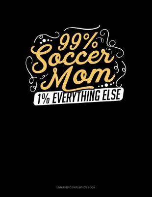 Book cover for 99% Soccer Mom 1% Everything Else