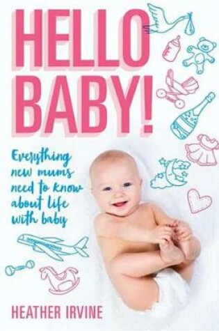 Cover of Hello Baby! Everything new mums need to know about life with baby