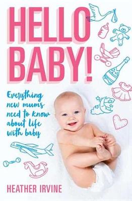 Book cover for Hello Baby! Everything new mums need to know about life with baby