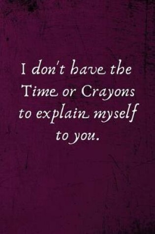 Cover of I don't have the Time or Crayons to explain myself to you.