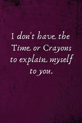 Book cover for I don't have the Time or Crayons to explain myself to you.