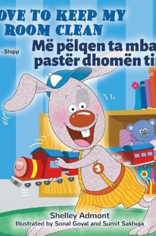 Cover of I Love to Keep My Room Clean (English Albanian Bilingual Children's Book)