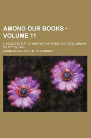 Cover of Among Our Books (Volume 11); A Selected List of New Books in the Carnegie Library of Pittsburgh