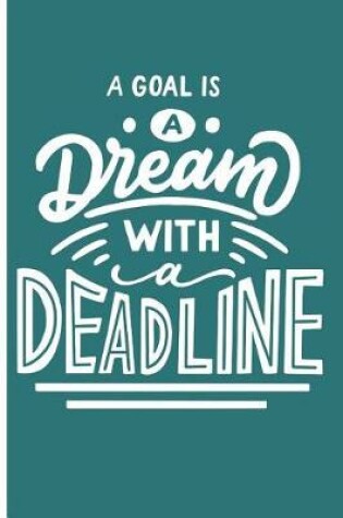 Cover of A Goal is a Dream With a Deadline