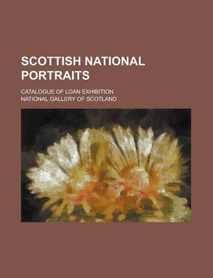 Book cover for Scottish National Portraits; Catalogue of Loan Exhibition