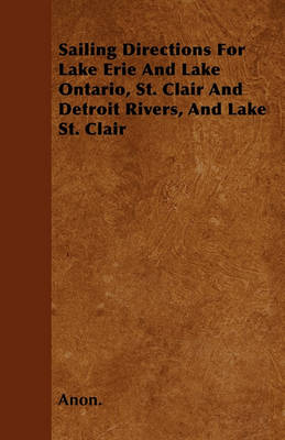 Book cover for Sailing Directions For Lake Erie And Lake Ontario, St. Clair And Detroit Rivers, And Lake St. Clair