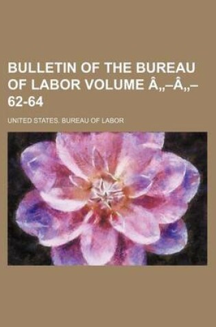 Cover of Bulletin of the Bureau of Labor Volume a -A - 62-64