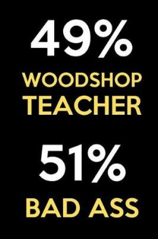 Cover of 49 Percent Woodshop Teacher 51 Percent Bad Ass