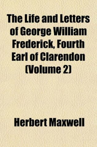 Cover of The Life and Letters of George William Frederick, Fourth Earl of Clarendon (Volume 2)