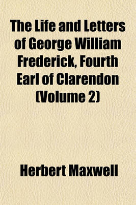 Book cover for The Life and Letters of George William Frederick, Fourth Earl of Clarendon (Volume 2)