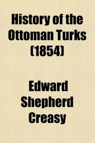 Cover of History of the Ottoman Turks (Volume 1); From the Beginning of Their Empire to the Present Time. Chiefly Founded on Von Hammer
