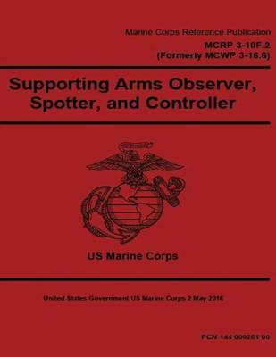 Book cover for Marine Corps Reference Publication MCRP 3-10F.2 (Formerly MCWP 3-16.6) Supporting Arms Observer, Spotter, and Controller 2 May 2016
