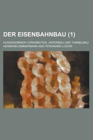 Cover of Der Eisenbahnbau; Ausgenommen Vorarbeiten, Unterbau Und Tunnelbau (1 )