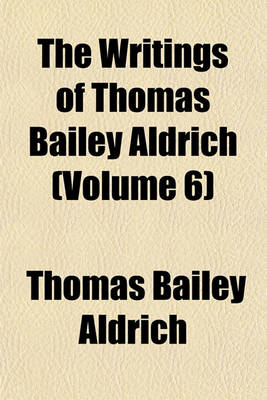 Book cover for The Writings of Thomas Bailey Aldrich (Volume 6)