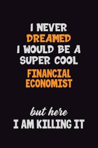 Cover of I Never Dreamed I would Be A Super Cool Financial economist But Here I Am Killing It