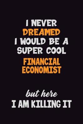 Book cover for I Never Dreamed I would Be A Super Cool Financial economist But Here I Am Killing It