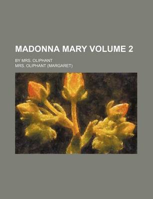 Book cover for Madonna Mary; By Mrs. Oliphant Volume 2