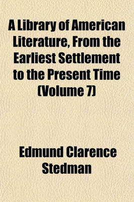 Book cover for A Library of American Literature, from the Earliest Settlement to the Present Time (Volume 7)