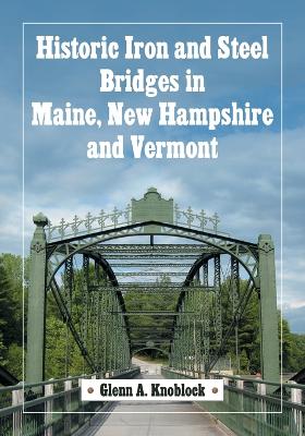 Book cover for Historic Iron and Steel Bridges in Maine, New Hampshire and Vermont