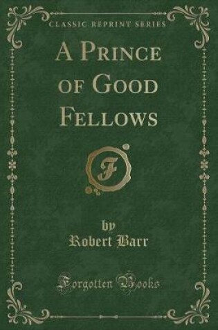 Cover of A Prince of Good Fellows (Classic Reprint)