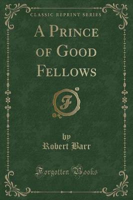 Book cover for A Prince of Good Fellows (Classic Reprint)