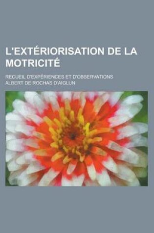 Cover of L'Exteriorisation de La Motricite; Recueil D'Experiences Et D'Observations