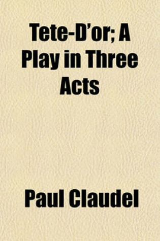 Cover of Tete-D'Or; A Play in Three Acts