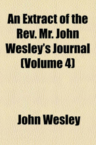 Cover of An Extract of the REV. Mr. John Wesley's Journal (Volume 4)
