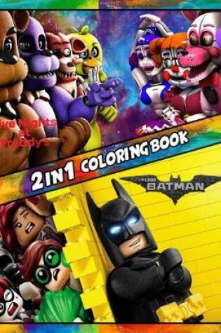 Cover of 2 in 1 Coloring Book Five Nights at Freddy`s and Lego Batman