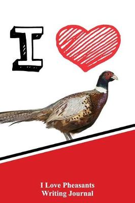 Book cover for I Love Pheasants Writing Journal