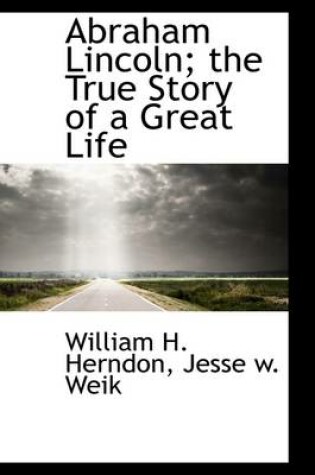 Cover of Abraham Lincoln; The True Story of a Great Life