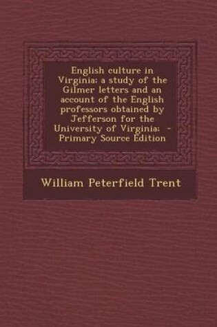 Cover of English Culture in Virginia; A Study of the Gilmer Letters and an Account of the English Professors Obtained by Jefferson for the University of Virgin