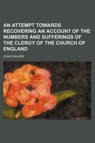 Cover of An Attempt Towards Recovering an Account of the Numbers and Sufferings of the Clergy of the Church of England