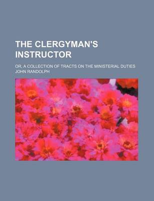 Book cover for The Clergyman's Instructor; Or, a Collection of Tracts on the Ministerial Duties