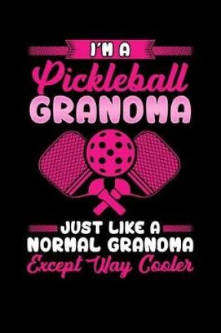 Cover of I'm a Pickleball Grandma Just Like a Normal Grandma Except Way Cooler