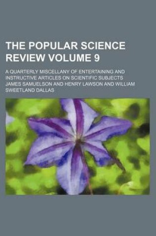 Cover of The Popular Science Review Volume 9; A Quarterly Miscellany of Entertaining and Instructive Articles on Scientific Subjects