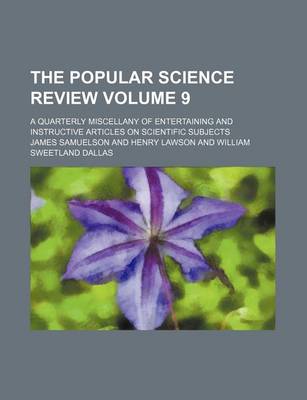 Book cover for The Popular Science Review Volume 9; A Quarterly Miscellany of Entertaining and Instructive Articles on Scientific Subjects