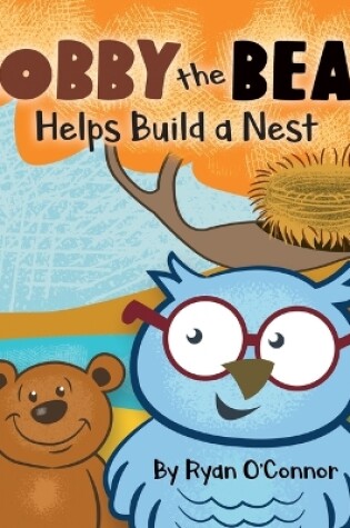 Cover of Bobby the Bear Helps Build a Nest