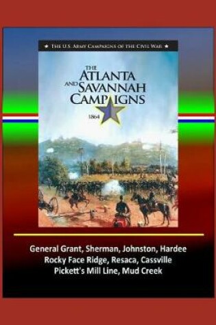 Cover of The Atlanta and Savannah Campaigns 1864 - The U.S. Army Campaigns of the Civil War - General Grant, Sherman, Johnston, Hardee, Rocky Face Ridge, Resaca, Cassville, Pickett's Mill Line, Mud Creek