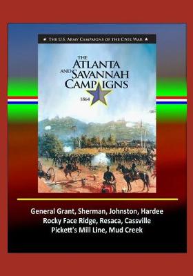 Book cover for The Atlanta and Savannah Campaigns 1864 - The U.S. Army Campaigns of the Civil War - General Grant, Sherman, Johnston, Hardee, Rocky Face Ridge, Resaca, Cassville, Pickett's Mill Line, Mud Creek