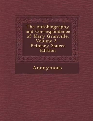 Cover of The Autobiography and Correspondence of Mary Granville, Volume 3