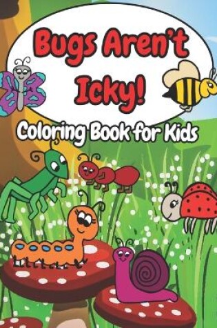 Cover of Bugs Aren't Icky A Coloring Book for Kids