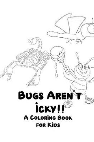 Cover of Bugs Aren't Icky A Coloring Book for Kids